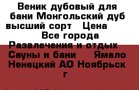 Веник дубовый для бани Монгольский дуб высший сорт › Цена ­ 100 - Все города Развлечения и отдых » Сауны и бани   . Ямало-Ненецкий АО,Ноябрьск г.